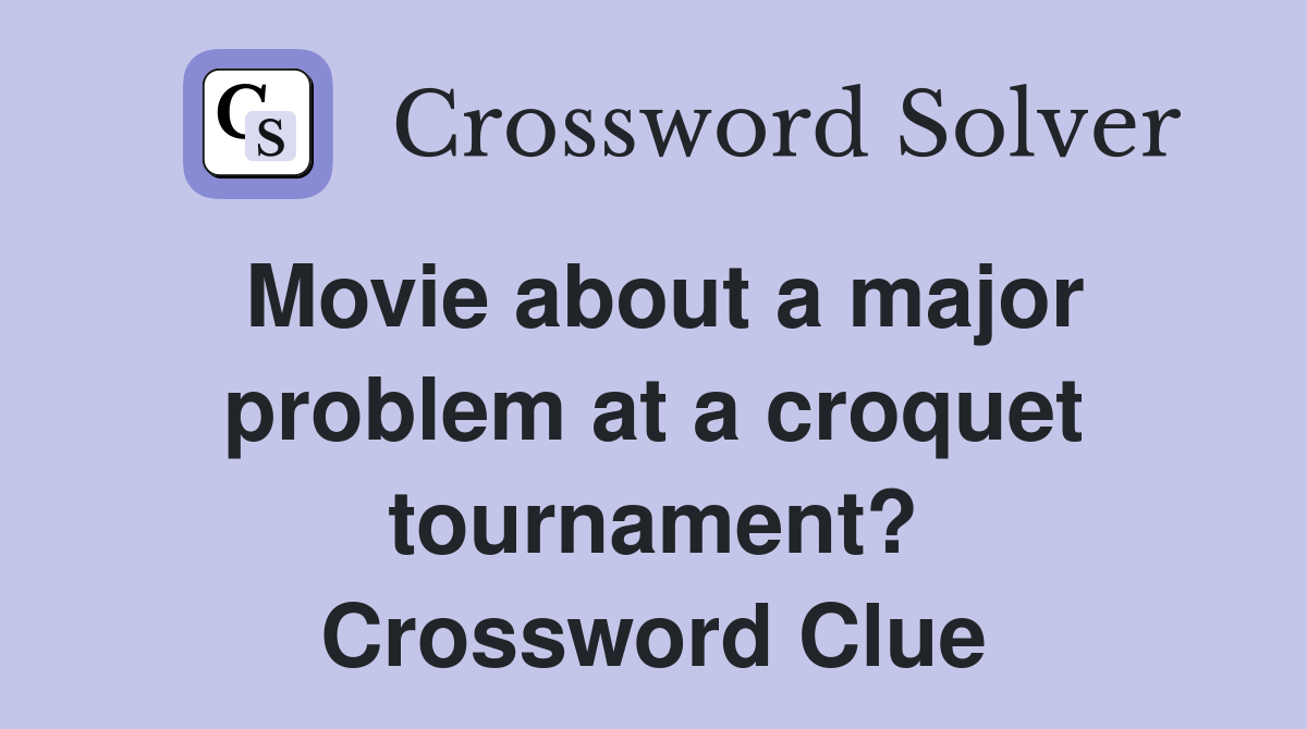 Movie about a major problem at a croquet tournament? Crossword Clue
